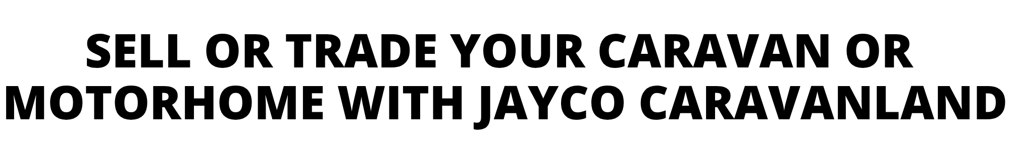 SELL OR TRADE YOUR CARAVAN OR MOTORHOME WITH JAYCO CARAVANLAND